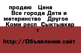 продаю › Цена ­ 250 - Все города Дети и материнство » Другое   . Коми респ.,Сыктывкар г.